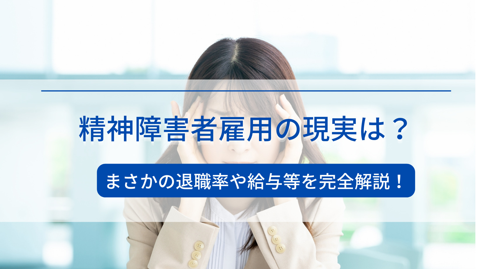 2023年最新】精神障害者雇用の現実は？本音や退職率や給与等を完全解説